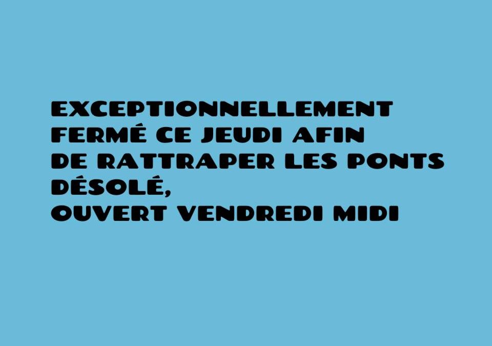 FERMÉ JEUDI SOIR !